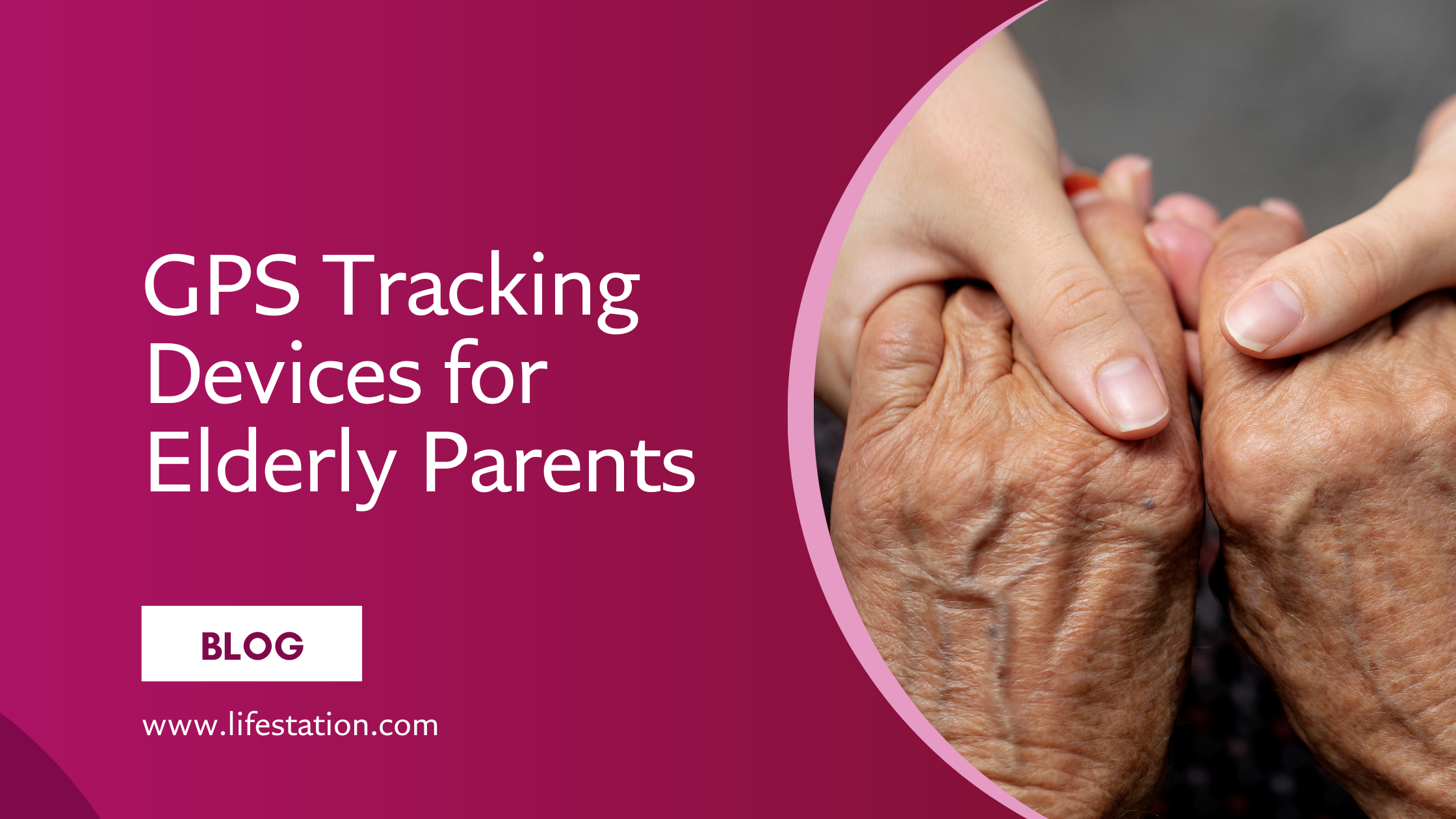 An image featuring a blog title "GPS Tracking Devices for Elderly Parents" on a deep pink background. On the right side, there is a close-up photo of an elderly person's hands being gently held by a younger person's hands, symbolizing care and support.